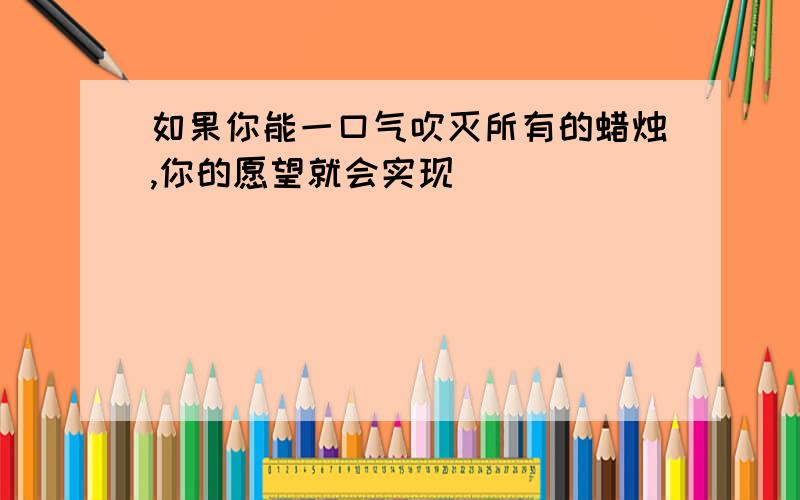 如果你能一口气吹灭所有的蜡烛,你的愿望就会实现