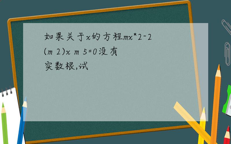 如果关于x的方程mx*2-2(m 2)x m 5=0没有实数根,试