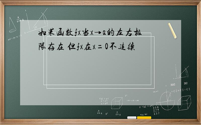 如果函数fx当x→a的左右极限存在 但fx在x=0不连续