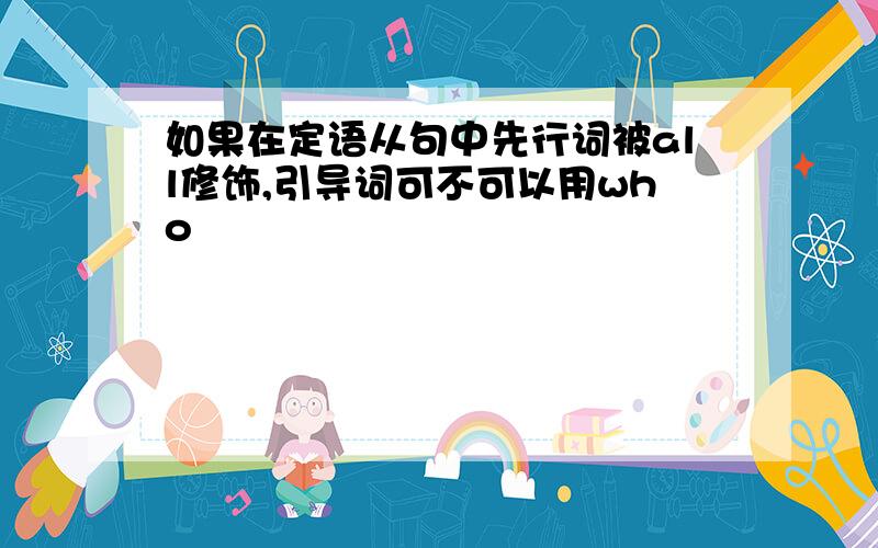 如果在定语从句中先行词被all修饰,引导词可不可以用who