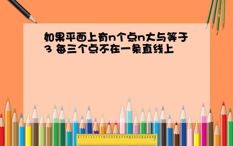 如果平面上有n个点n大与等于3 每三个点不在一条直线上