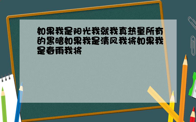 如果我是阳光我就我真热量所有的黑暗如果我是清风我将如果我是春雨我将