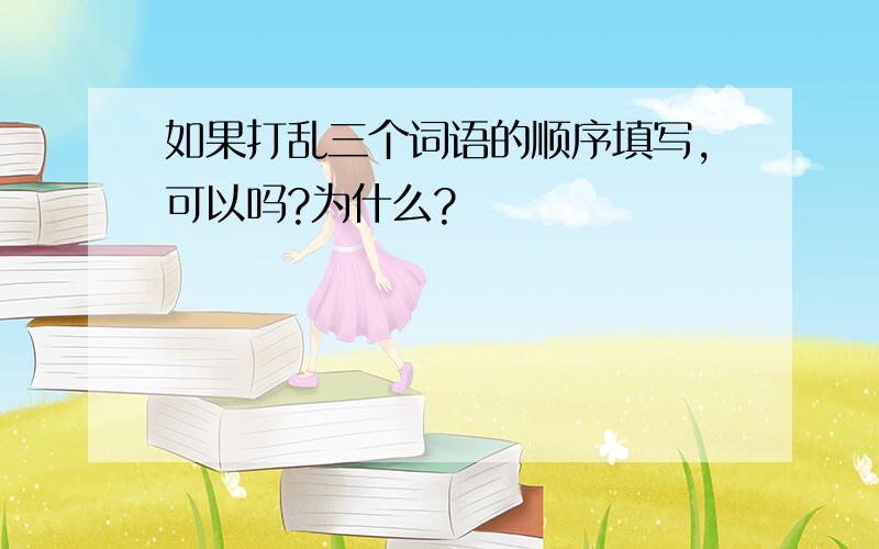 如果打乱三个词语的顺序填写,可以吗?为什么?