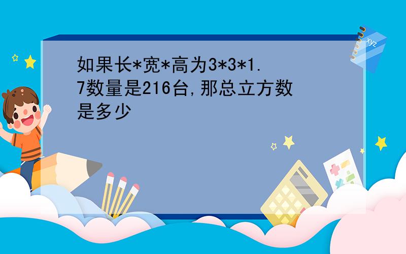 如果长*宽*高为3*3*1.7数量是216台,那总立方数是多少