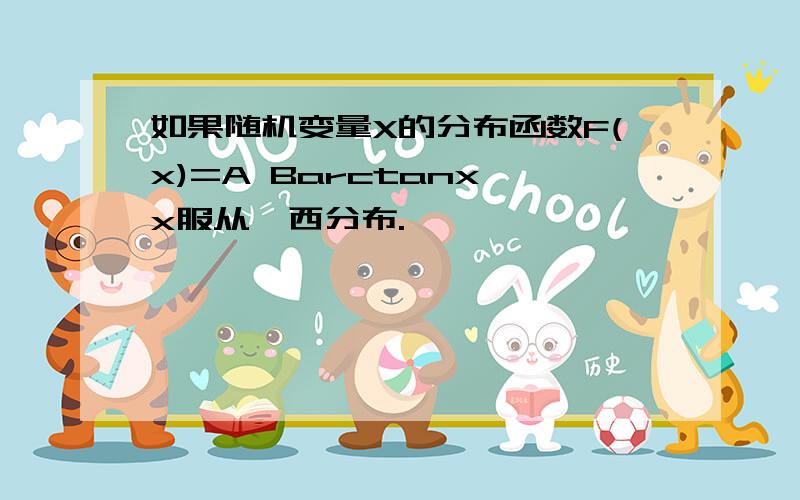 如果随机变量X的分布函数F(x)=A Barctanx,x服从柯西分布.