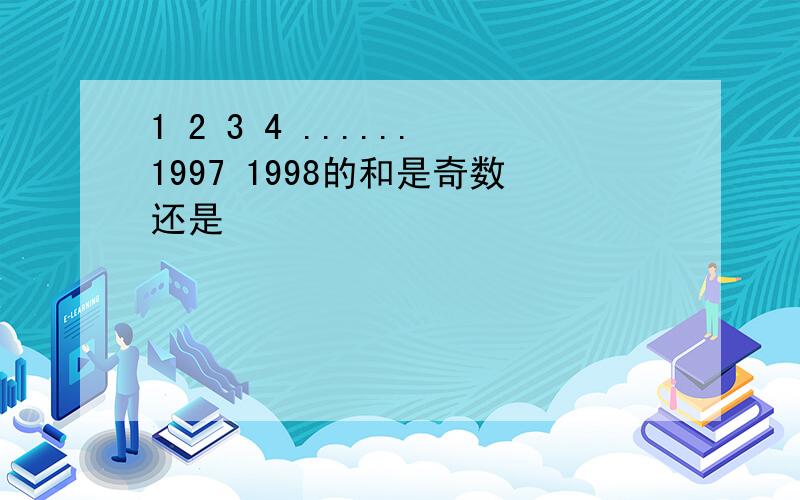 1 2 3 4 ......1997 1998的和是奇数还是