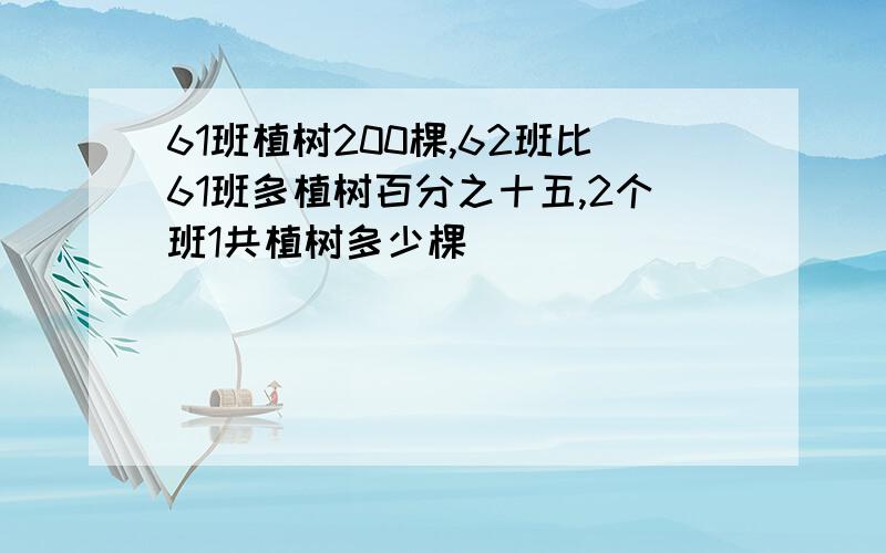 61班植树200棵,62班比61班多植树百分之十五,2个班1共植树多少棵