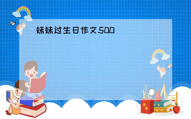 妹妹过生日作文500