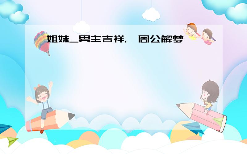 姐妹_男主吉祥.《周公解梦》