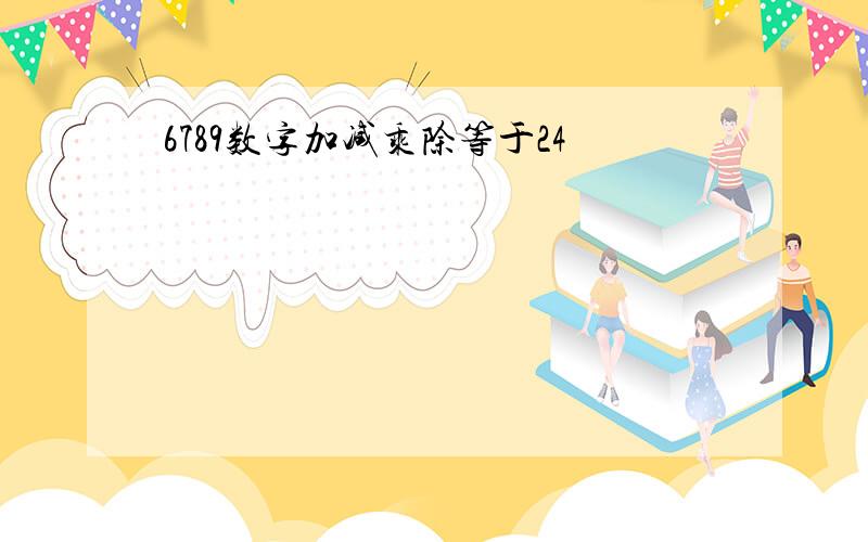 6789数字加减乘除等于24