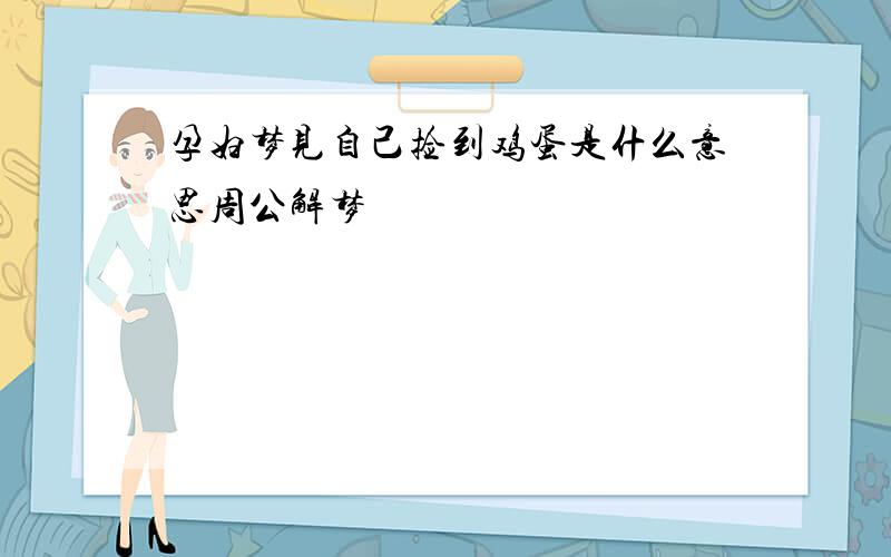 孕妇梦见自己捡到鸡蛋是什么意思周公解梦