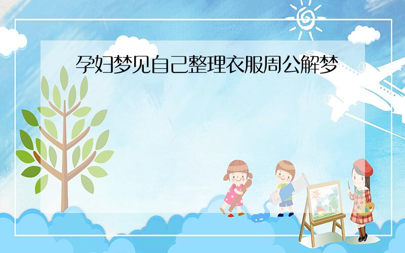 孕妇梦见自己整理衣服周公解梦