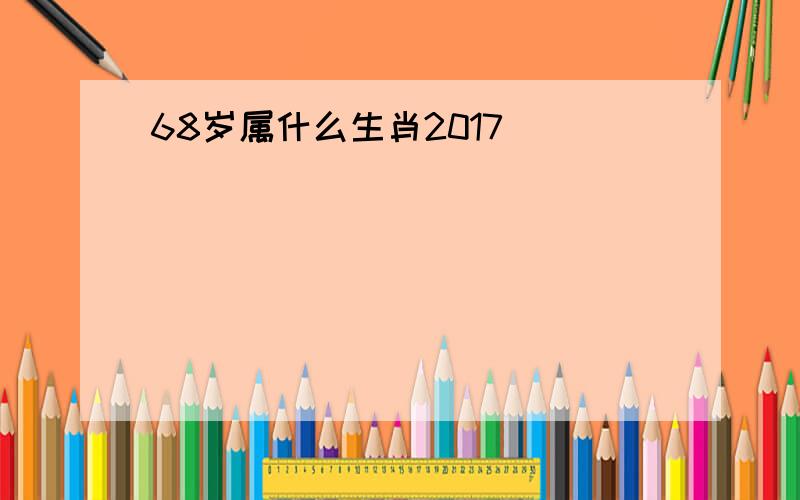 68岁属什么生肖2017