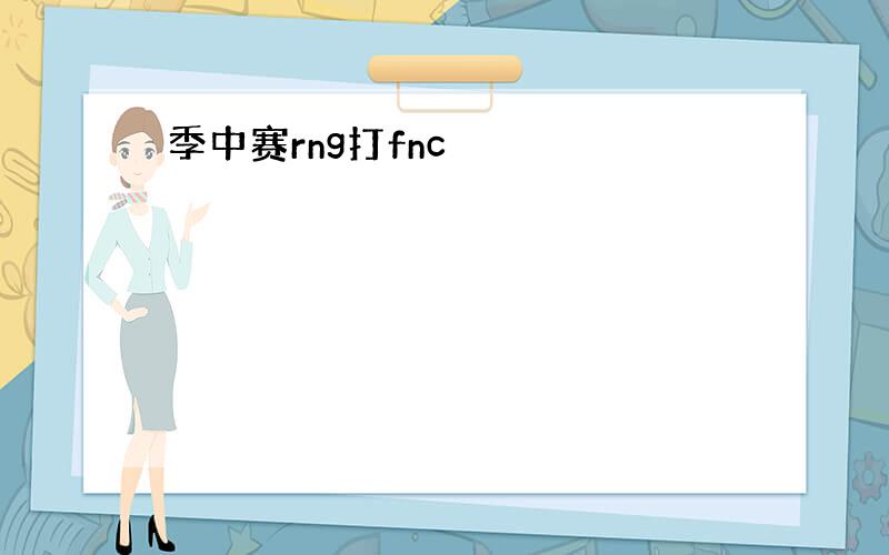 季中赛rng打fnc