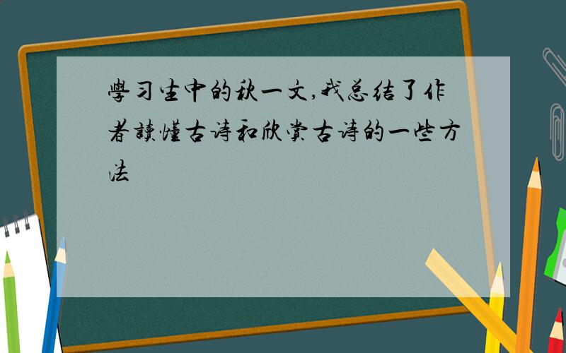 学习生中的秋一文,我总结了作者读懂古诗和欣赏古诗的一些方法