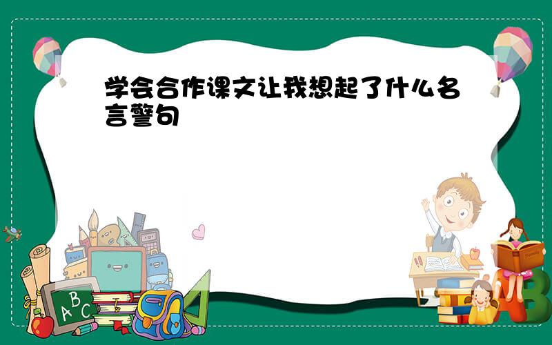 学会合作课文让我想起了什么名言警句