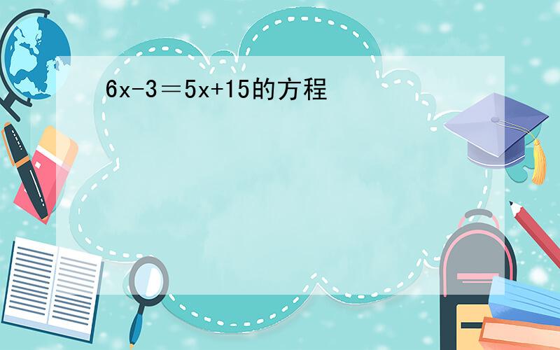 6x-3＝5x+15的方程