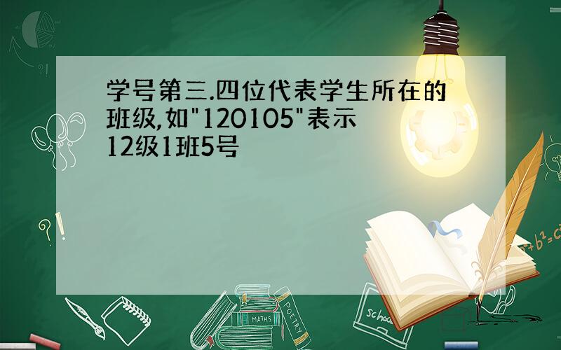 学号第三.四位代表学生所在的班级,如"120105"表示12级1班5号