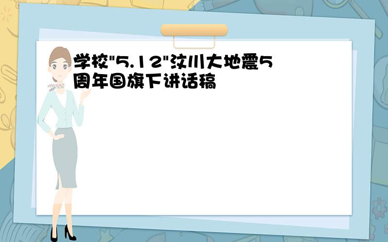 学校"5.12"汶川大地震5周年国旗下讲话稿