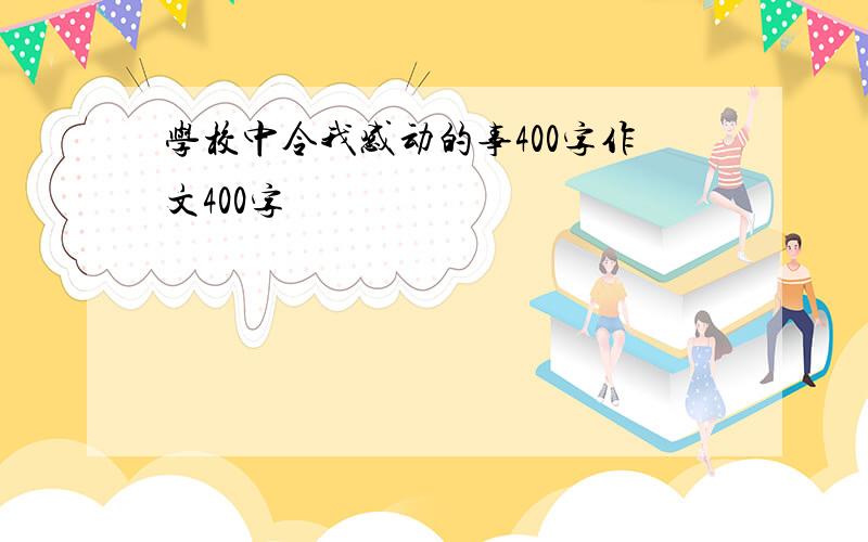 学校中令我感动的事400字作文400字