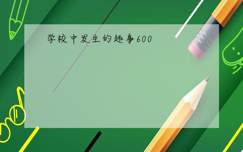 学校中发生的趣事600