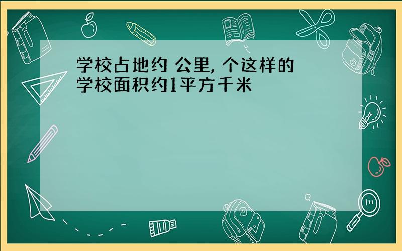 学校占地约 公里, 个这样的学校面积约1平方千米