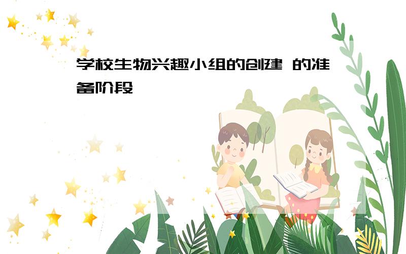 学校生物兴趣小组的创建 的准备阶段