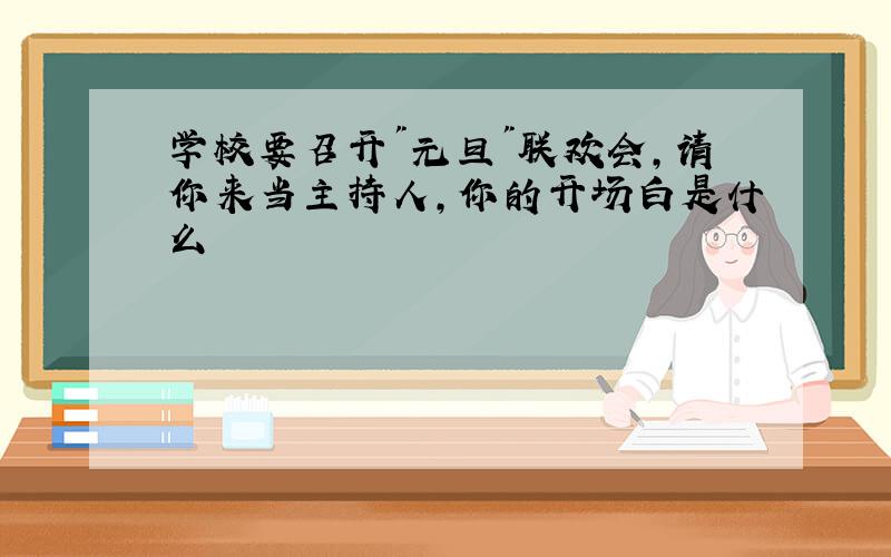 学校要召开"元旦"联欢会,请你来当主持人,你的开场白是什么