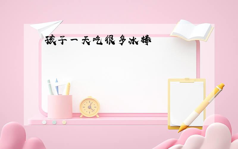 孩子一天吃很多冰棒