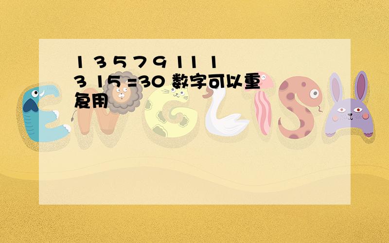 1 3 5 7 9 11 13 15 =30 数字可以重复用