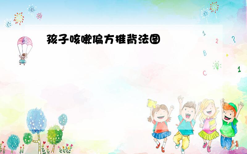 孩子咳嗽偏方推背法图