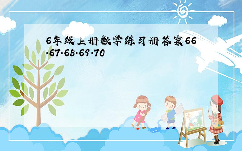 6年级上册数学练习册答案66.67.68.69.70