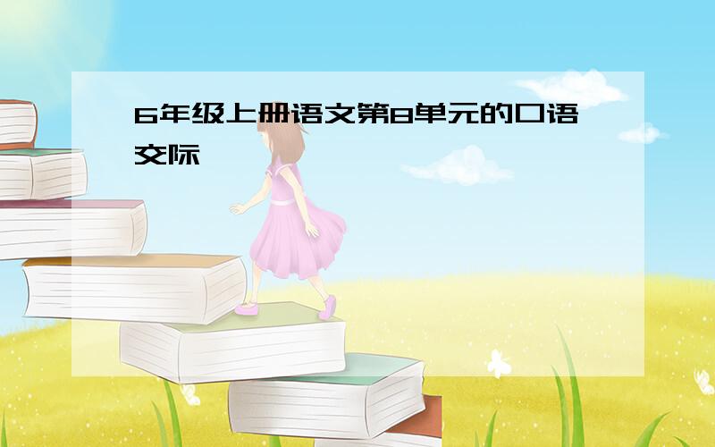 6年级上册语文第8单元的口语交际