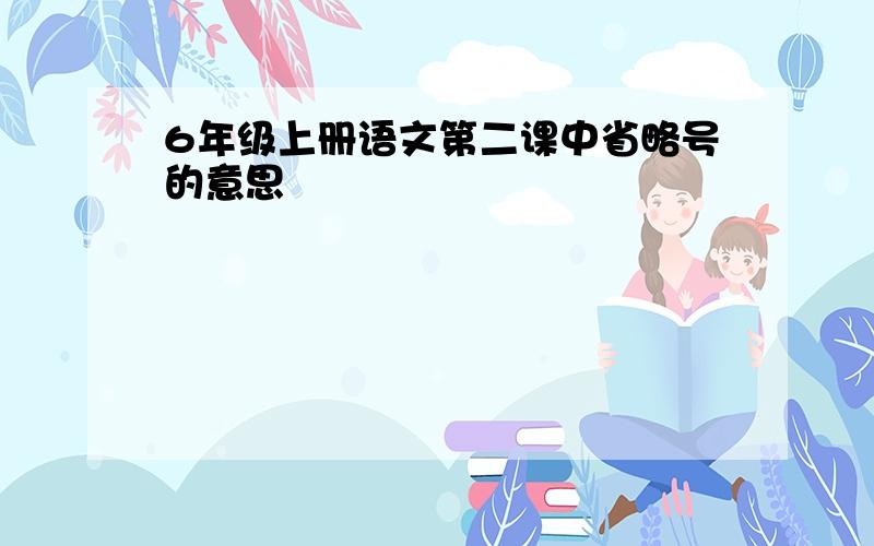 6年级上册语文第二课中省略号的意思