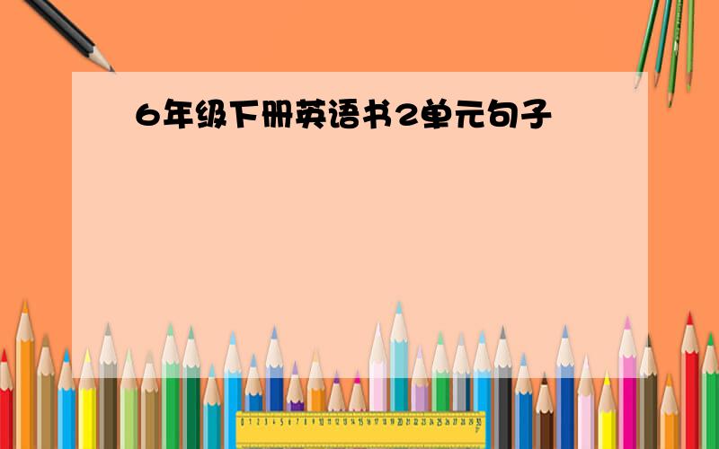 6年级下册英语书2单元句子