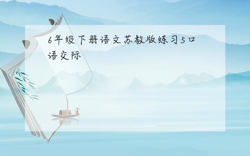 6年级下册语文苏教版练习5口语交际