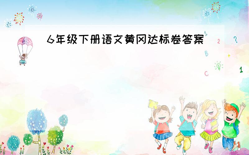 6年级下册语文黄冈达标卷答案