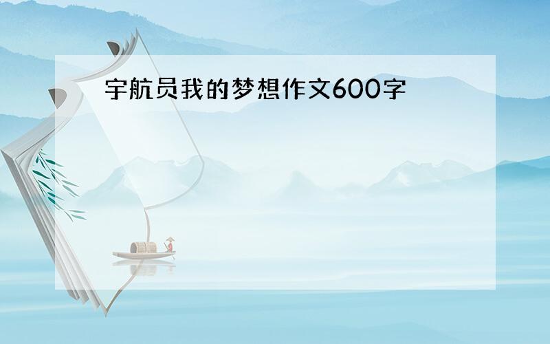 宇航员我的梦想作文600字