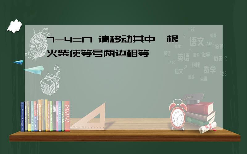 7-4=17 请移动其中一根火柴使等号两边相等