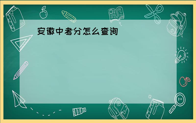 安徽中考分怎么查询