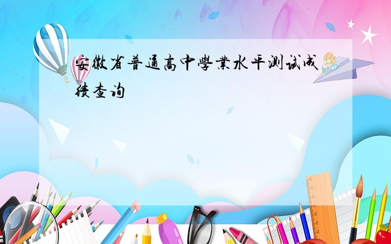 安徽省普通高中学业水平测试成绩查询