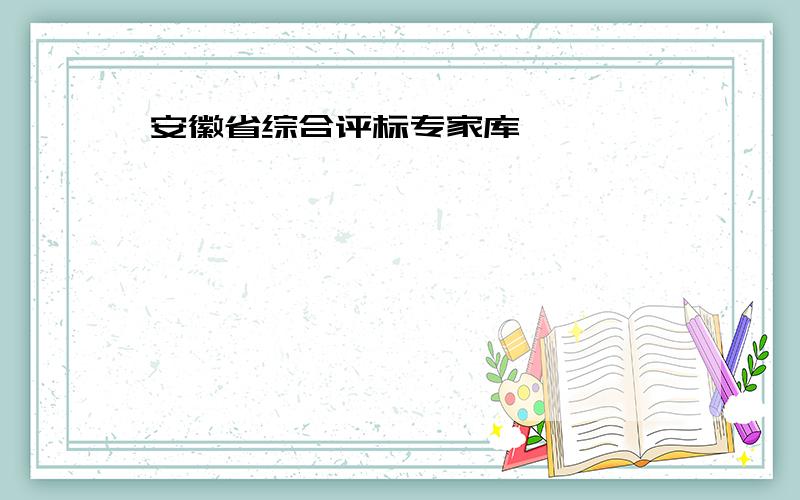 安徽省综合评标专家库