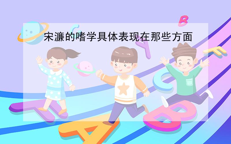 宋濂的嗜学具体表现在那些方面