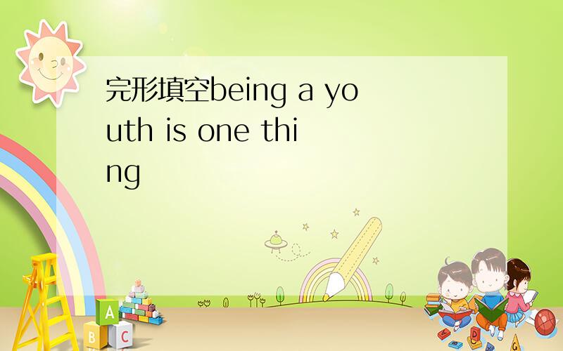 完形填空being a youth is one thing