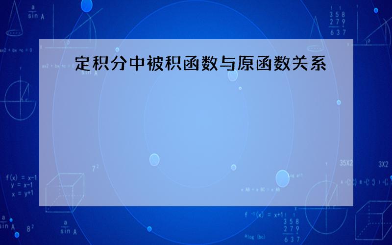 定积分中被积函数与原函数关系