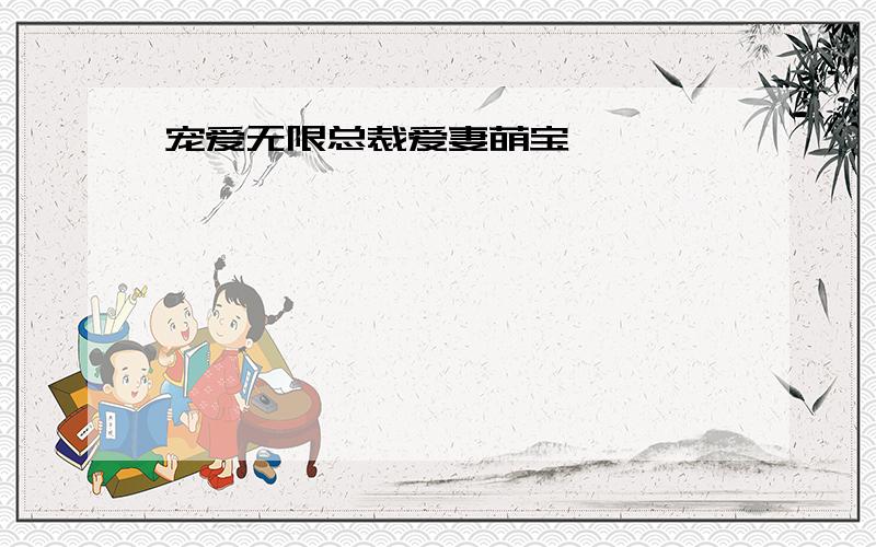 宠爱无限总裁爱妻萌宝