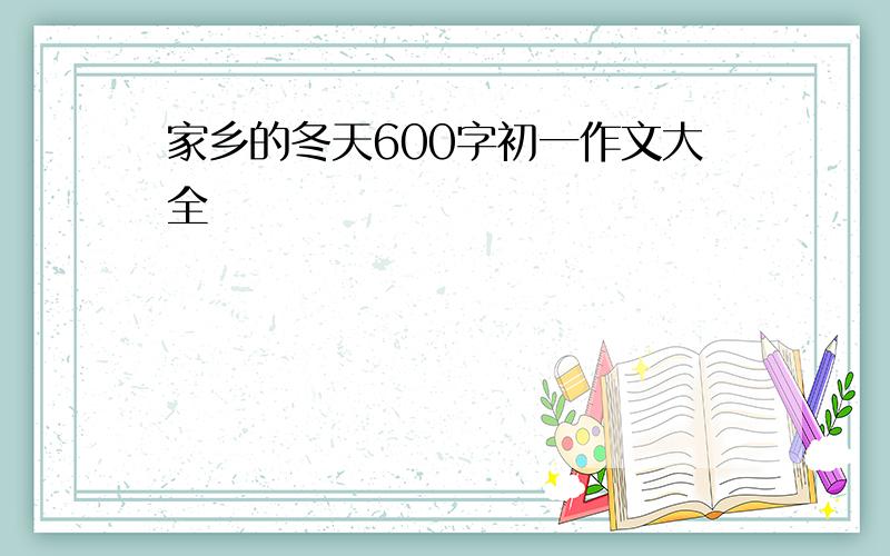 家乡的冬天600字初一作文大全