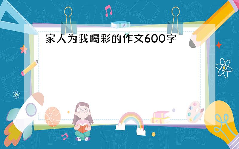 家人为我喝彩的作文600字