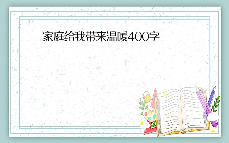 家庭给我带来温暖400字