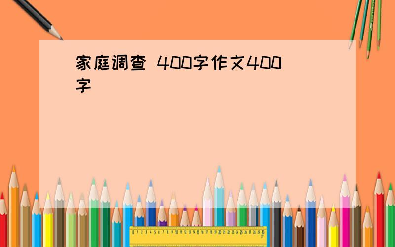 家庭调查 400字作文400字